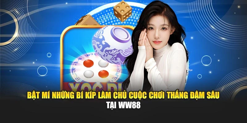 Bật mí những bí kíp làm chủ cuộc chơi thắng đậm sâu tại WW88