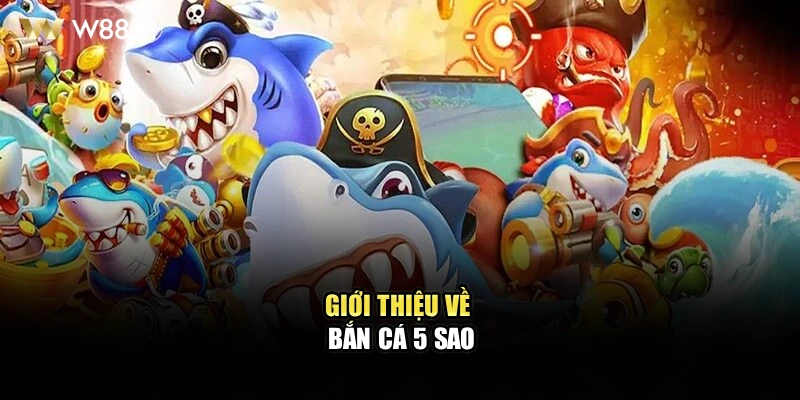 Giới thiệu về bắn cá 5 sao tại WW88