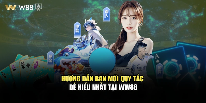 Hướng dẫn bạn mới quy tắc dễ hiểu nhất tại WW88