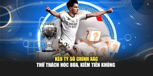Kèo Tỷ Số Chính Xác - Thử Thách Hóc Búa, Kiếm Tiền Khủng