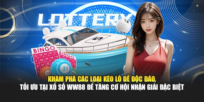 Khám phá các loại kèo lô đề độc đáo, tối ưu tại xổ số WW88 để tăng cơ hội nhận giải đặc biệt