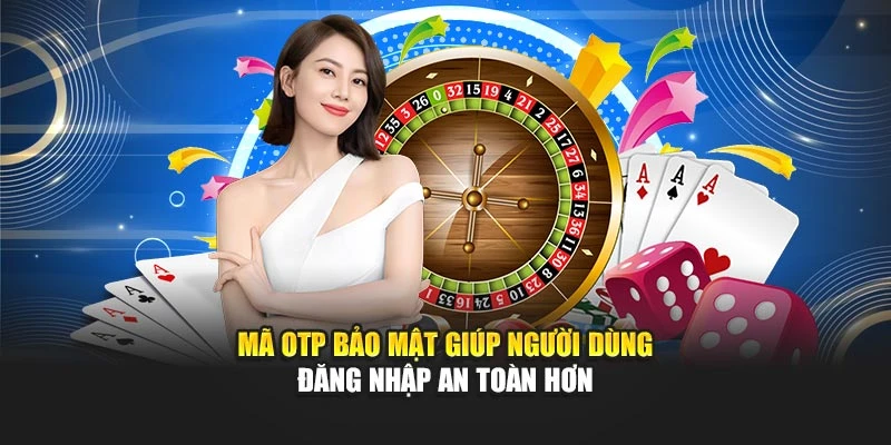 Mã OTP bảo mật giúp người dùng đăng nhập an toàn hơn