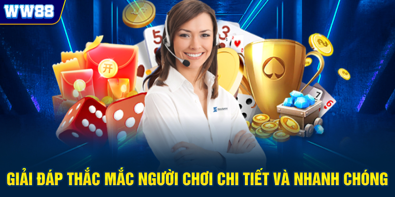 Giải đáp thắc mắc người chơi chi tiết và nhanh chóng 